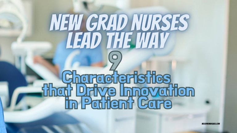 New Grad Nurse Leaders: 9 Characteristics that Drive Innovation in Patient Care